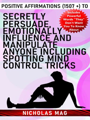 cover image of Positive Affirmations (1507 +) to Secretly Persuade, Emotionally Influence and Manipulate Anyone Including Spotting Mind Control Tricks